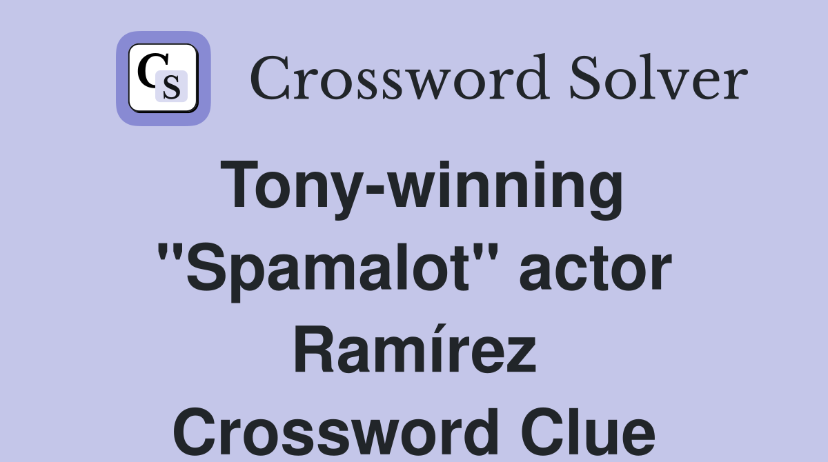 Tony-winning "Spamalot" actor Ramírez Crossword Clue