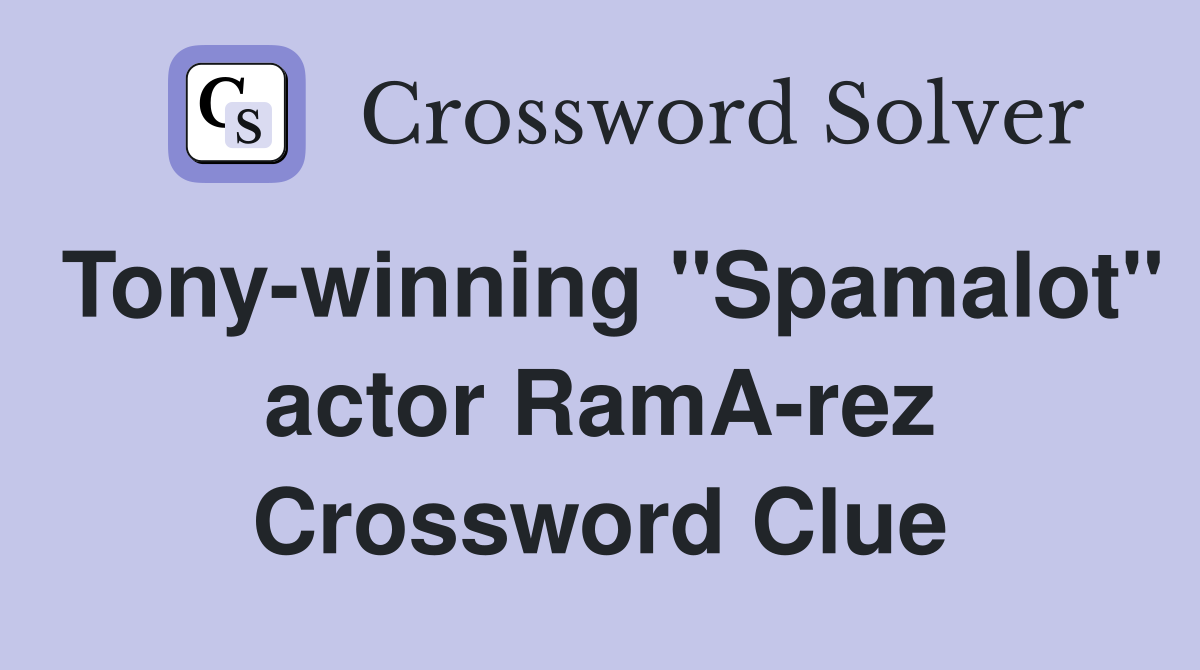 Tony-winning "Spamalot" actor RamA-rez Crossword Clue