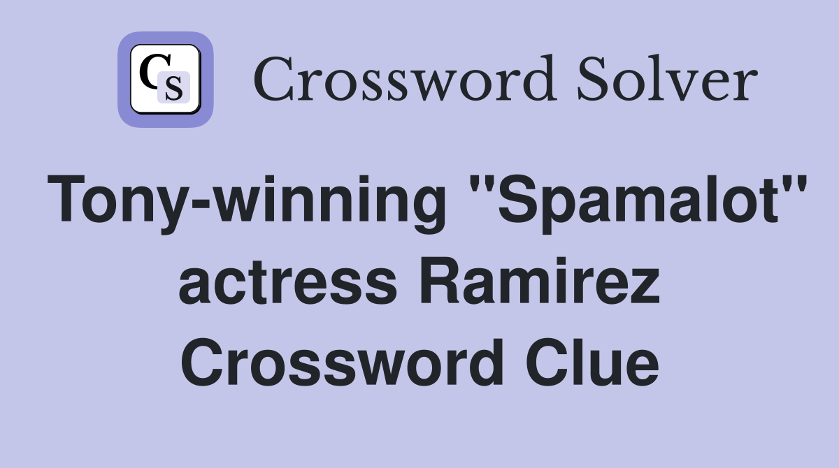 Tony-winning "Spamalot" actress Ramirez Crossword Clue