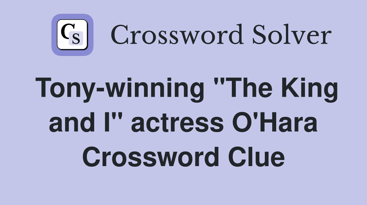 Tony-winning "The King and I" actress O'Hara Crossword Clue