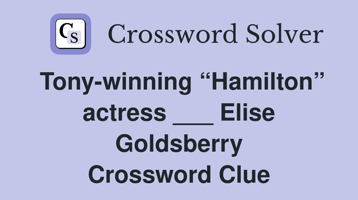 Tony-winning “Hamilton” actress ___ Elise Goldsberry Crossword Clue