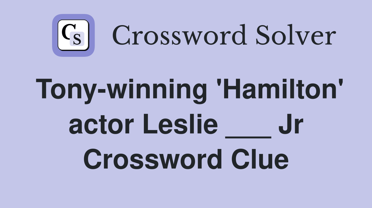 Tony-winning 'Hamilton' actor Leslie ___ Jr Crossword Clue