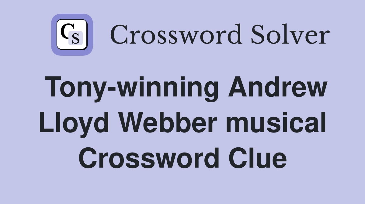 Tony-winning Andrew Lloyd Webber musical Crossword Clue