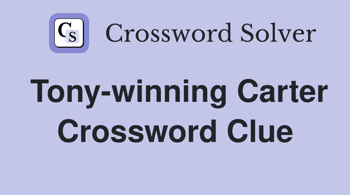 Tony-winning Carter Crossword Clue