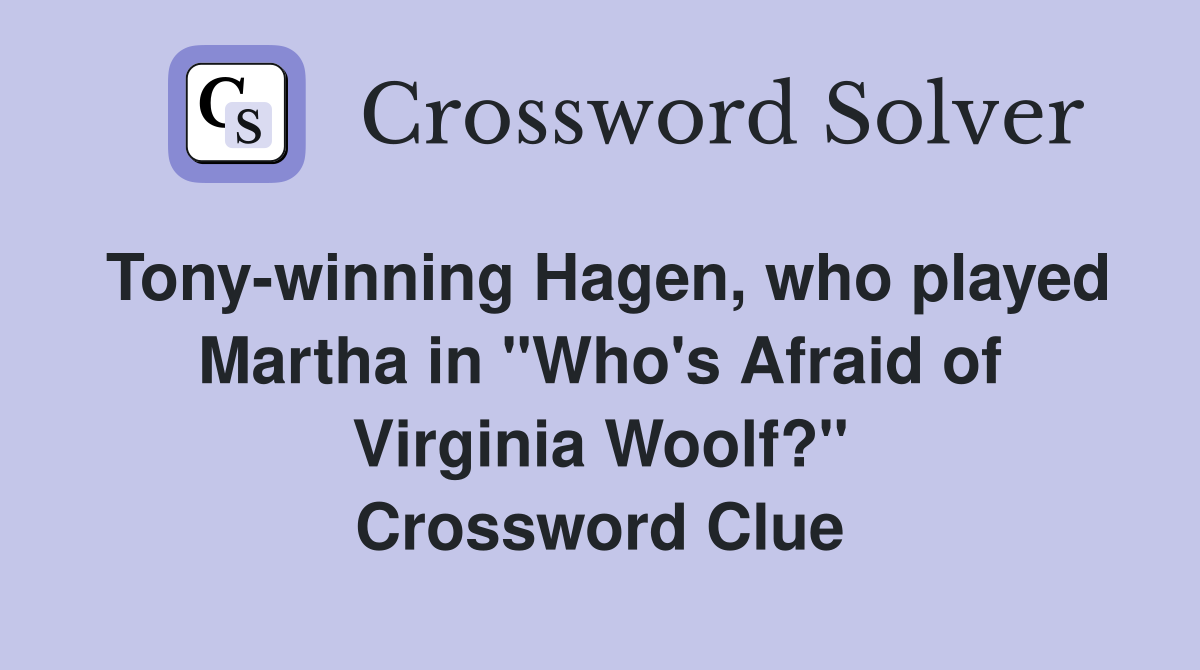 Tony-winning Hagen, who played Martha in "Who's Afraid of Virginia Woolf?" Crossword Clue