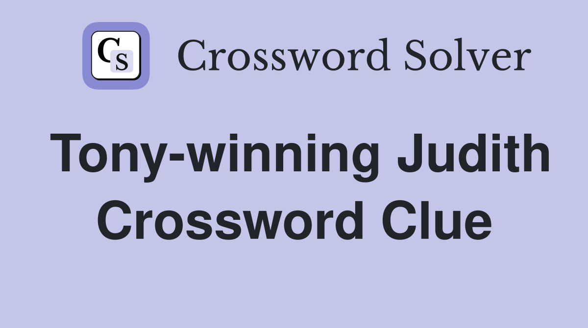 Tony-winning Judith Crossword Clue