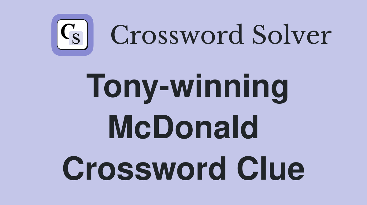 Tony-winning McDonald Crossword Clue