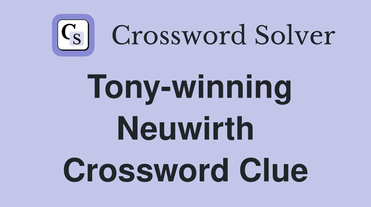 Tony-winning Neuwirth Crossword Clue