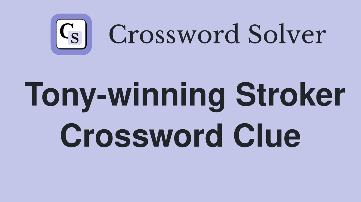 Tony-winning Stroker Crossword Clue