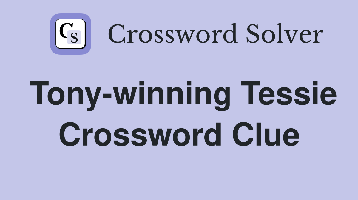 Tony-winning Tessie Crossword Clue