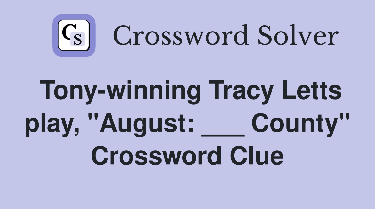 Tony-winning Tracy Letts play, "August: ___ County" Crossword Clue