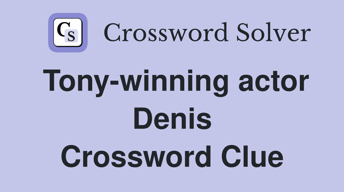 Tony-winning actor Denis Crossword Clue