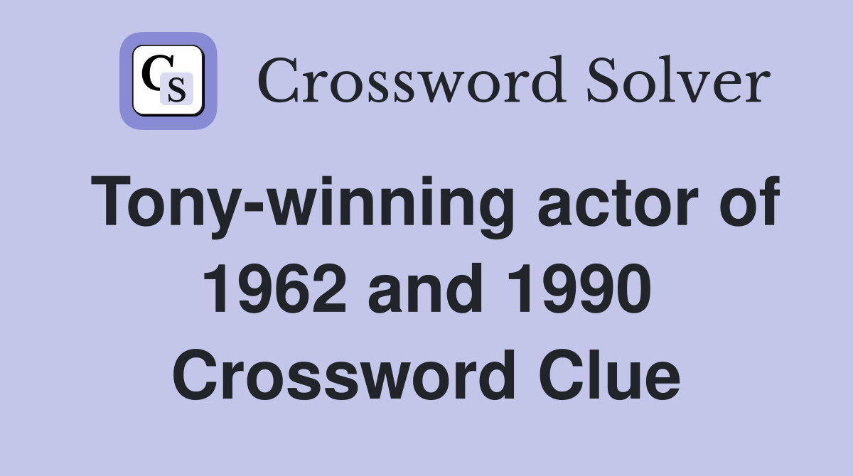 Tony-winning actor of 1962 and 1990 Crossword Clue