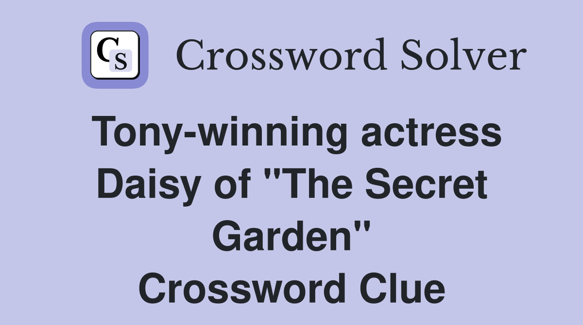 Tony-winning actress Daisy of "The Secret Garden" Crossword Clue