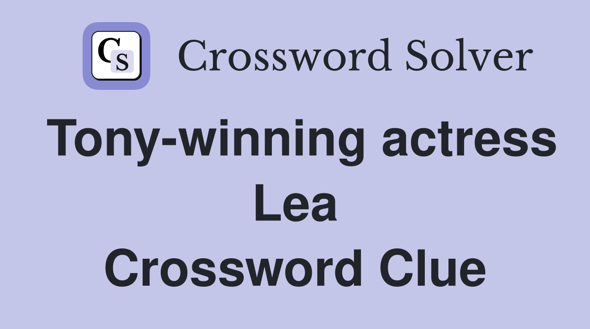 Tony-winning actress Lea Crossword Clue