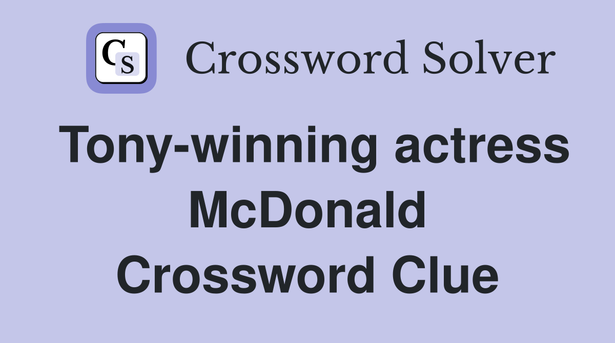 Tony-winning actress McDonald Crossword Clue