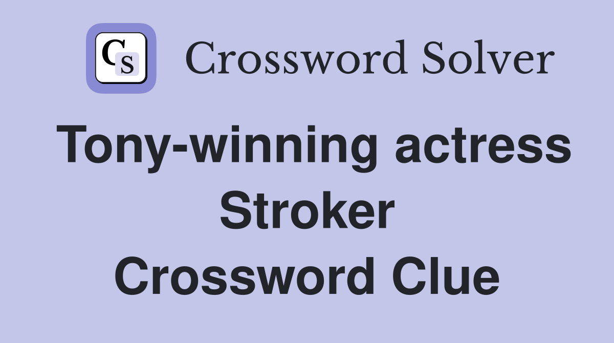 Tony-winning actress Stroker Crossword Clue