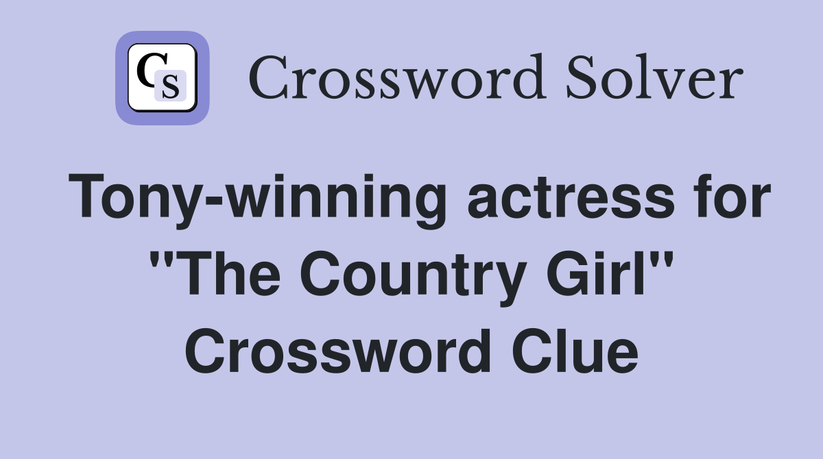 Tony-winning actress for "The Country Girl" Crossword Clue