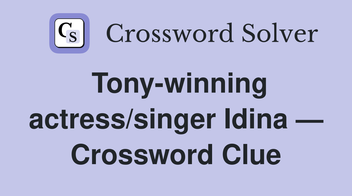 Tony-winning actress/singer Idina — Crossword Clue