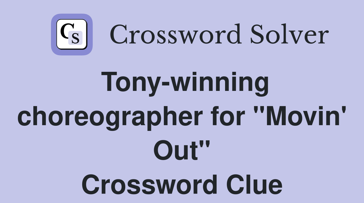 Tony-winning choreographer for "Movin' Out" Crossword Clue