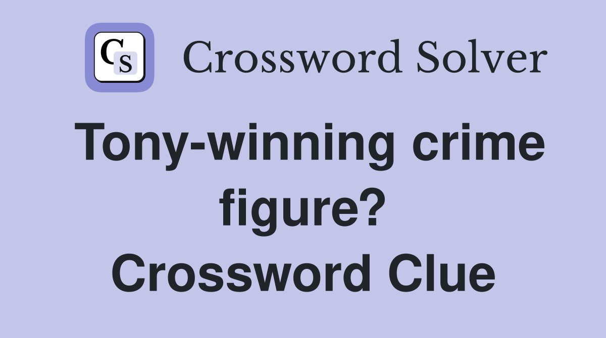 Tony-winning crime figure? Crossword Clue