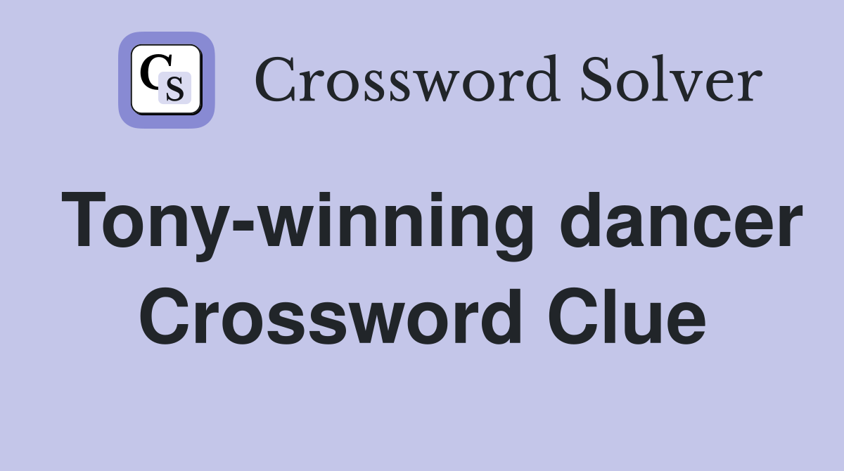 Tony-winning dancer Crossword Clue
