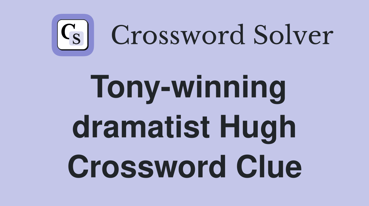 Tony-winning dramatist Hugh Crossword Clue