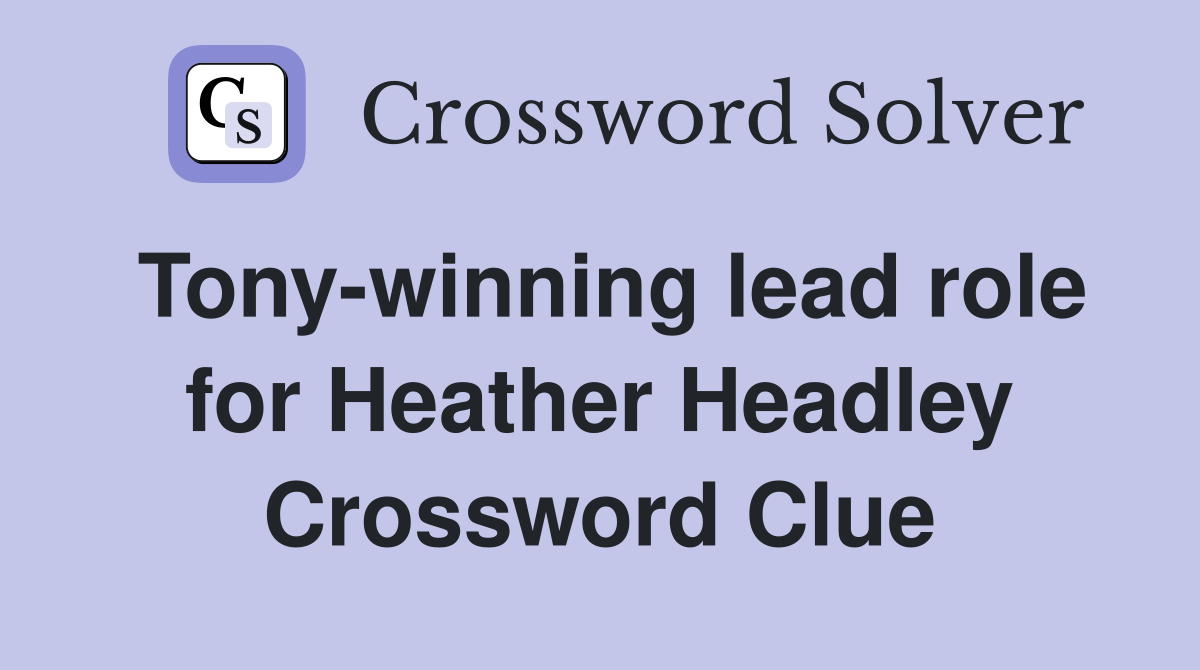 Tony-winning lead role for Heather Headley Crossword Clue