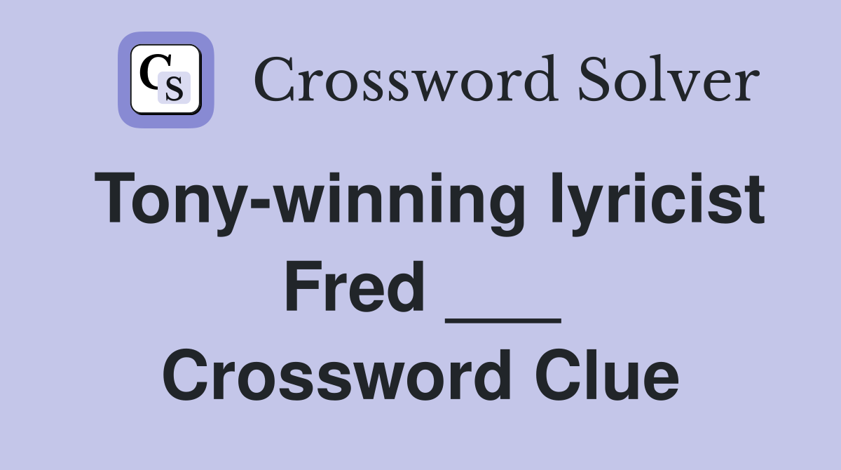 Tony-winning lyricist Fred ___ Crossword Clue