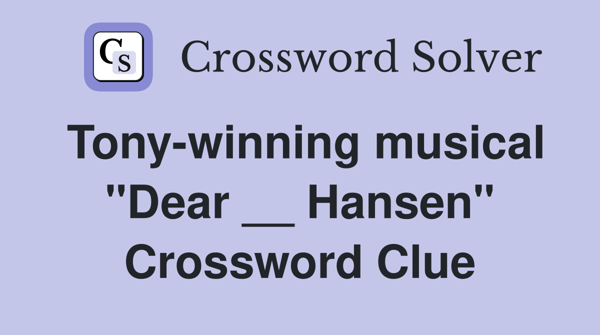 Tony-winning musical "Dear __ Hansen" Crossword Clue
