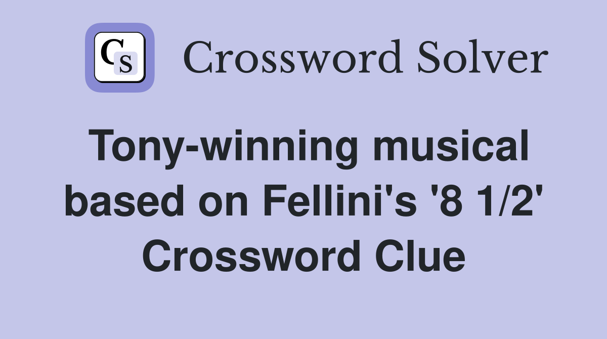 Tony-winning musical based on Fellini's '8 1/2' Crossword Clue