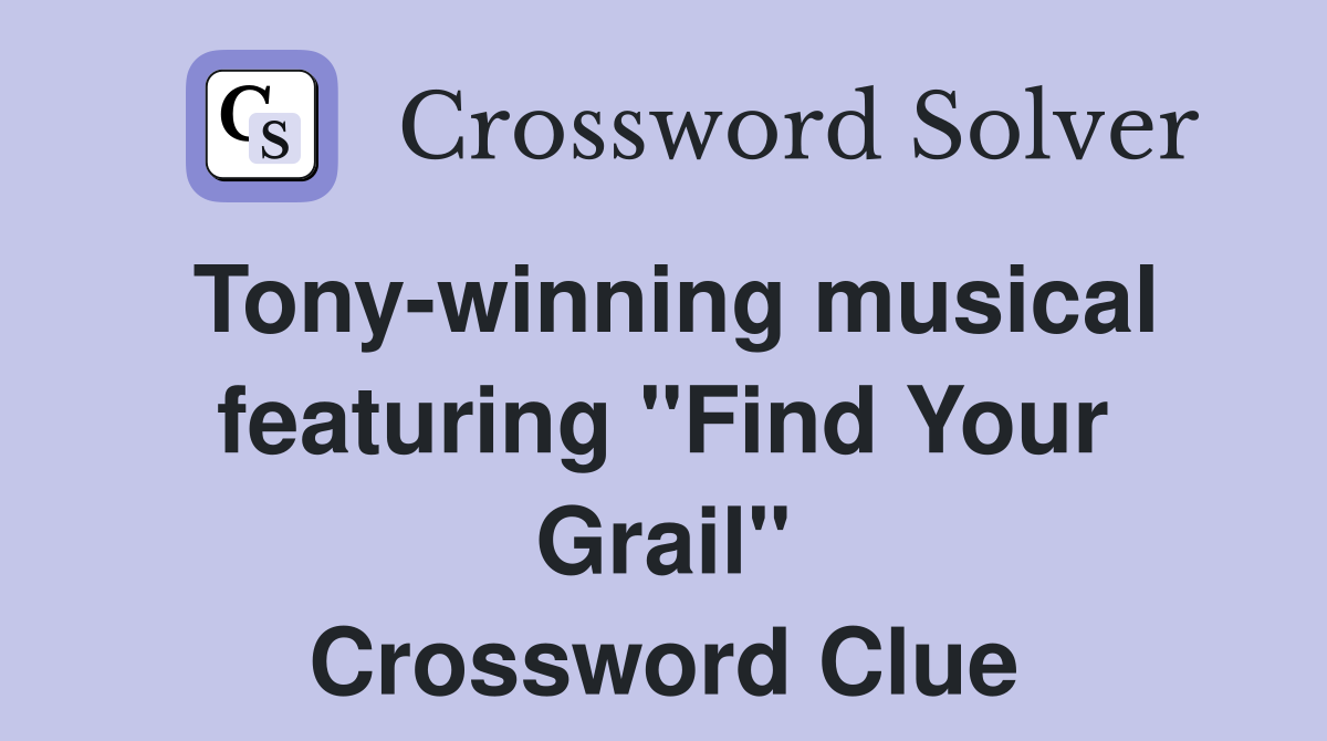 Tony-winning musical featuring "Find Your Grail" Crossword Clue