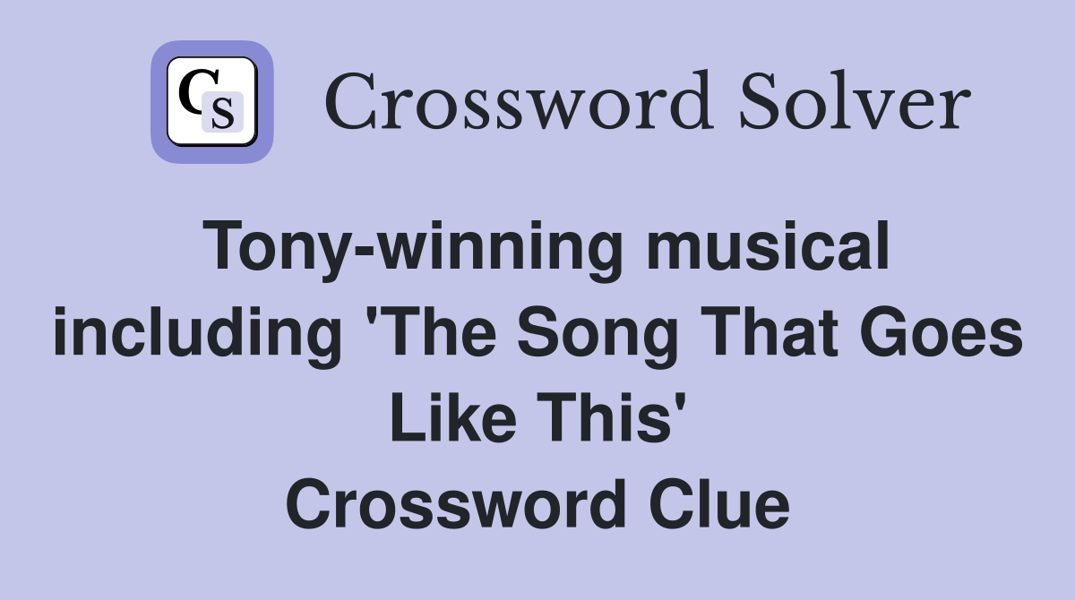 Tony-winning musical including 'The Song That Goes Like This' Crossword Clue