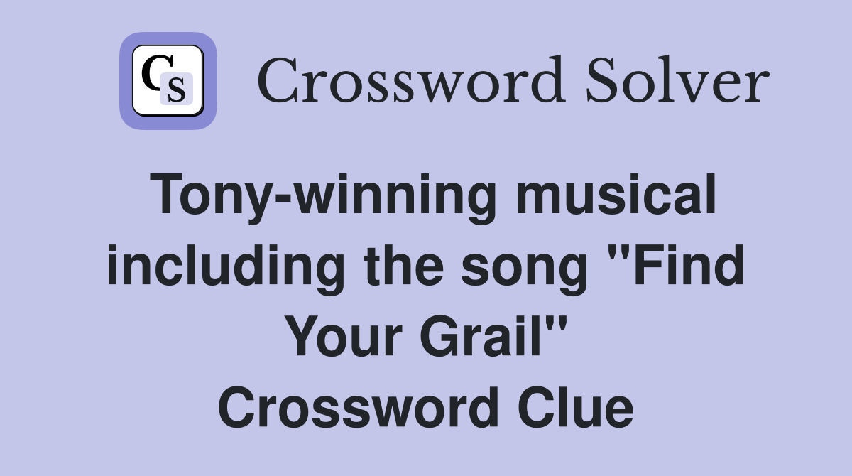 Tony-winning musical including the song "Find Your Grail" Crossword Clue