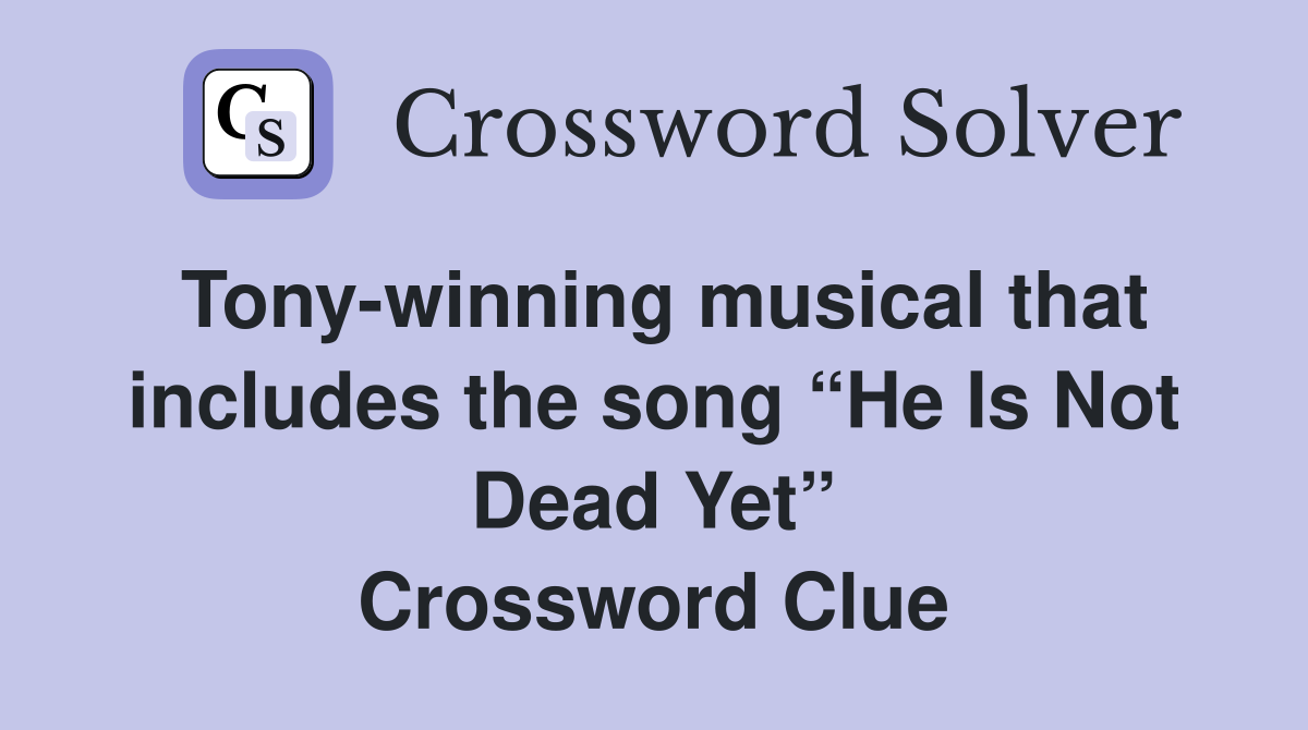 Tony-winning musical that includes the song “He Is Not Dead Yet” Crossword Clue