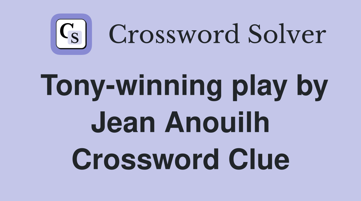 Tony-winning play by Jean Anouilh Crossword Clue