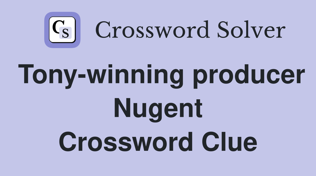 Tony-winning producer Nugent Crossword Clue