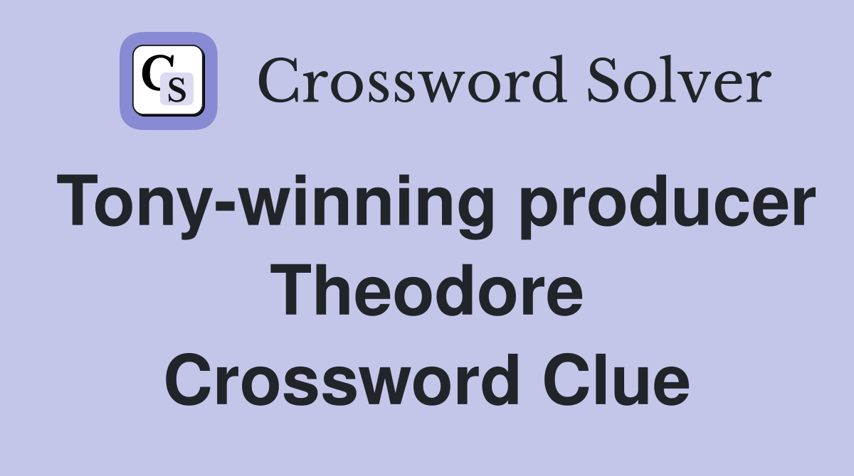 Tony-winning producer Theodore Crossword Clue