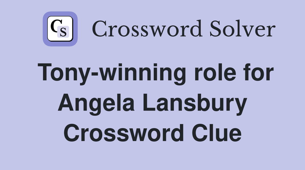 Tony-winning role for Angela Lansbury Crossword Clue