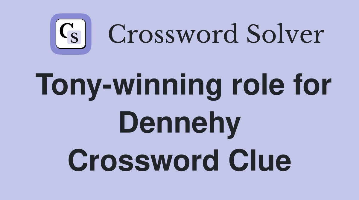 Tony-winning role for Dennehy Crossword Clue