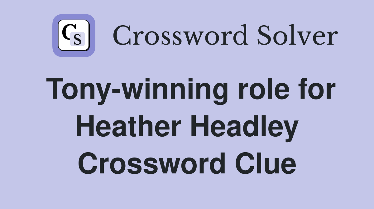 Tony-winning role for Heather Headley Crossword Clue