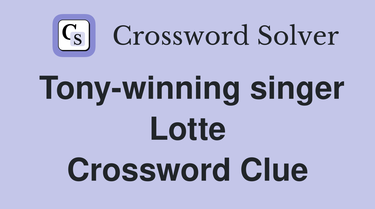 Tony-winning singer Lotte Crossword Clue