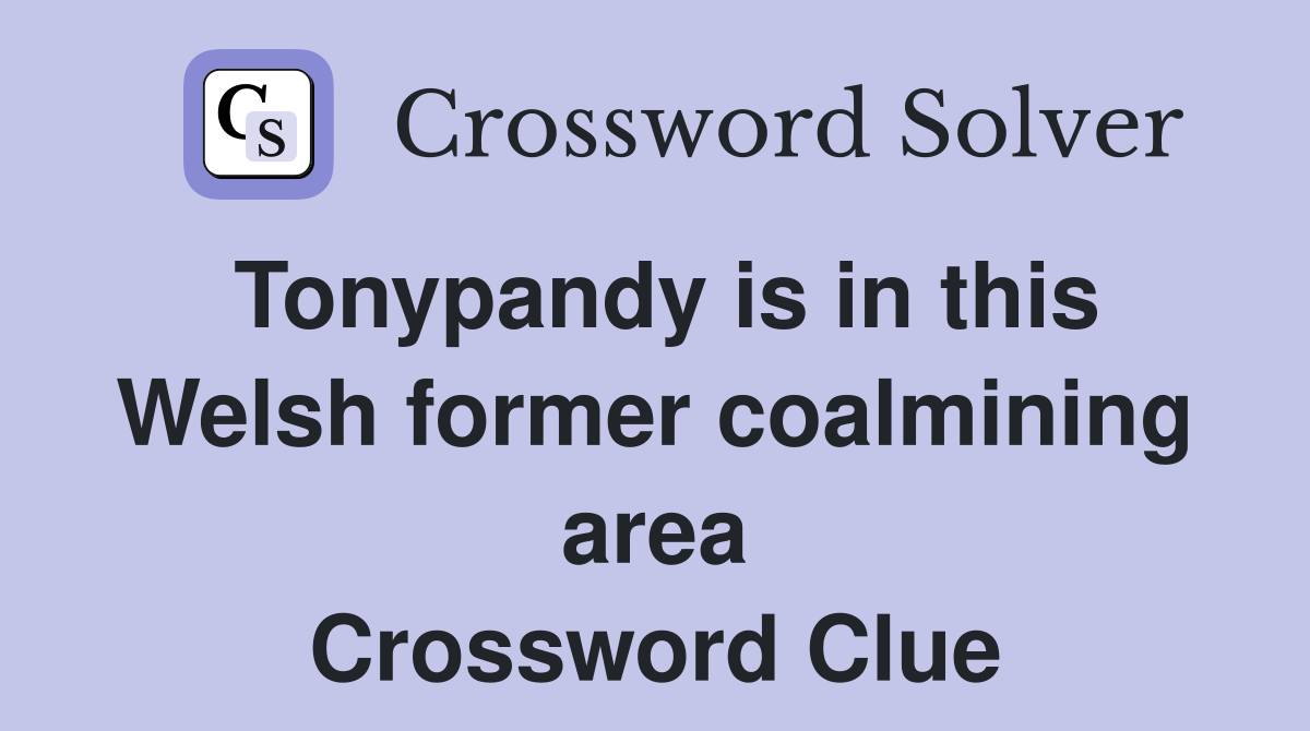 Tonypandy is in this Welsh former coalmining area Crossword Clue