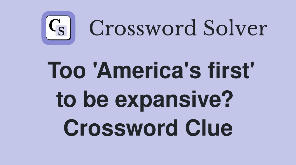 Too 'America's first' to be expansive?  Crossword Clue