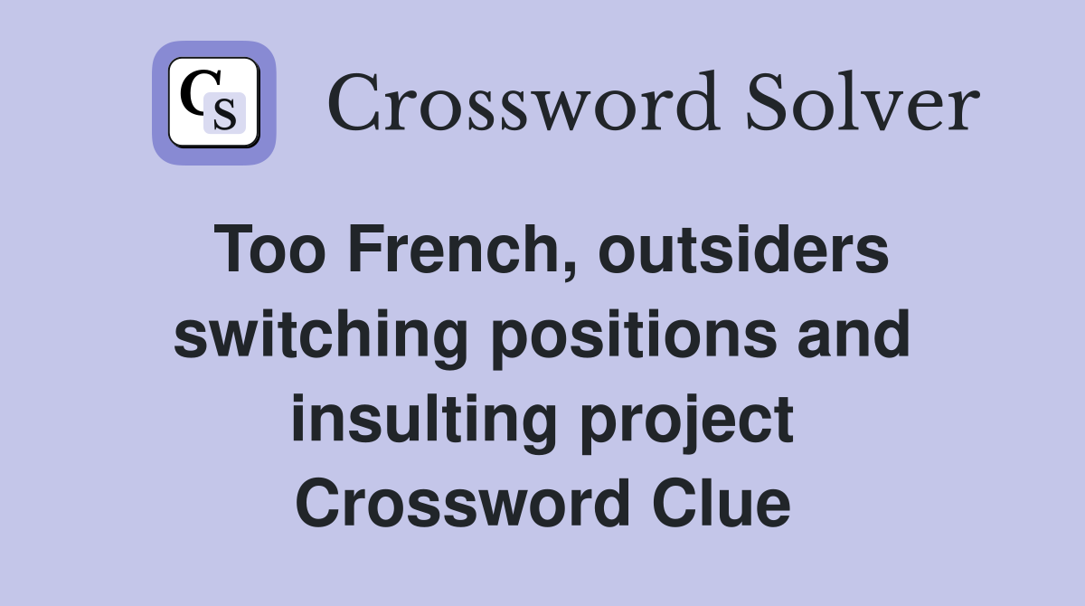 Too French, outsiders switching positions and insulting project Crossword Clue
