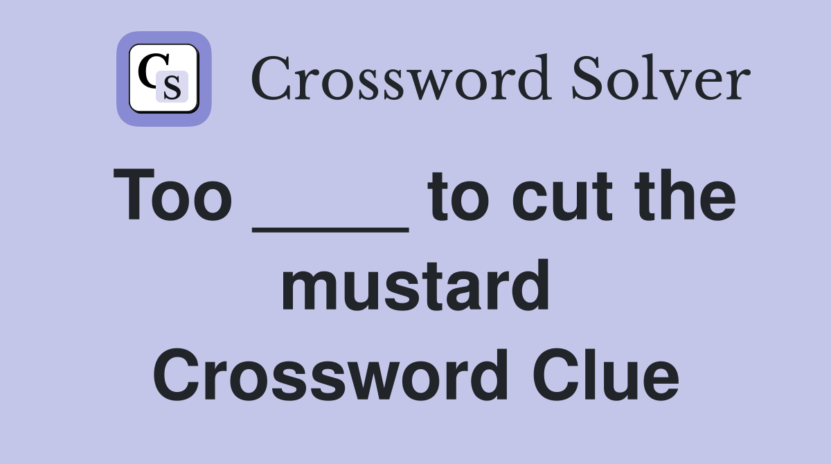 Too ____ to cut the mustard Crossword Clue