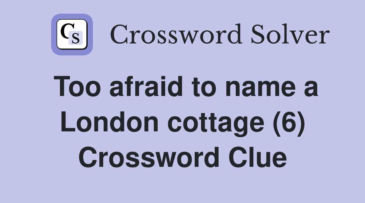 Too afraid to name a London cottage (6) Crossword Clue