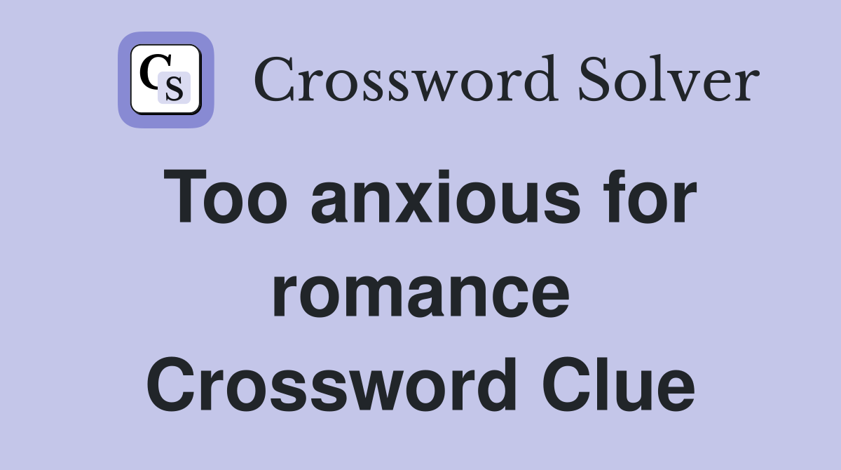 Too anxious for romance Crossword Clue