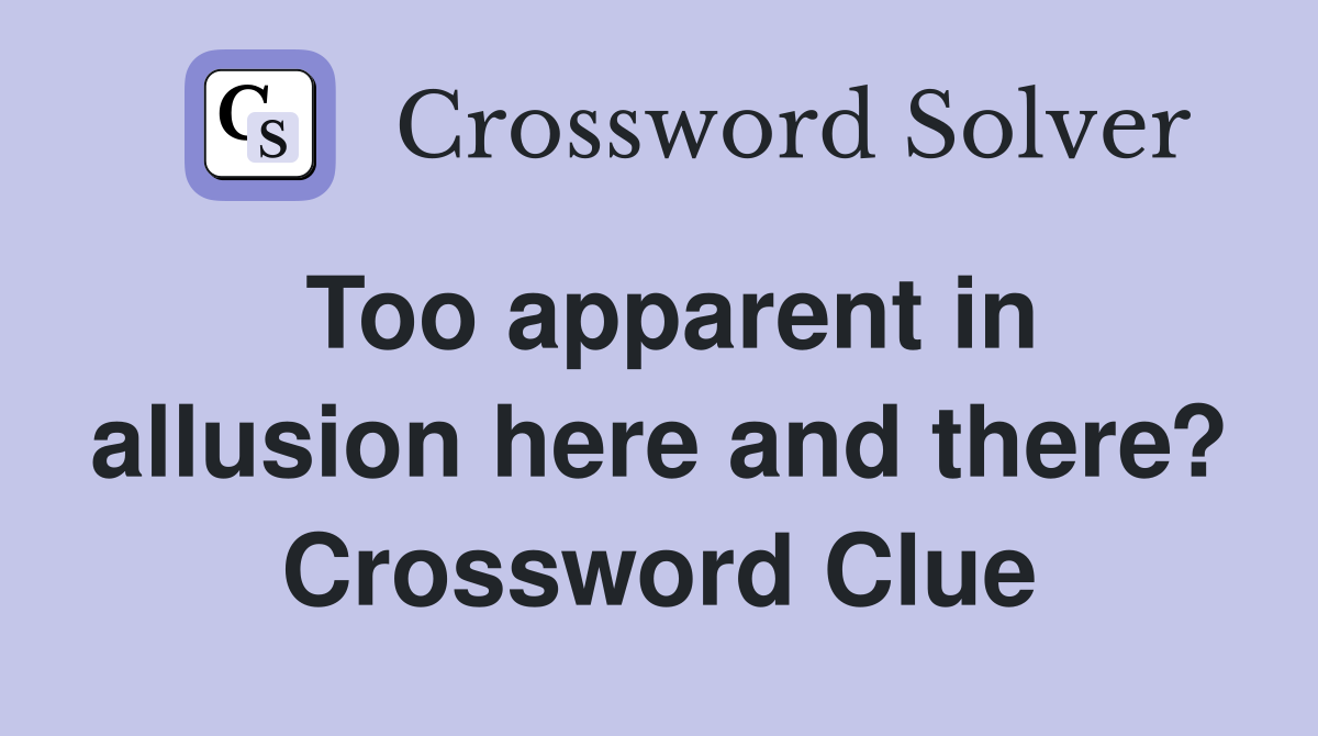Too apparent in allusion here and there? Crossword Clue