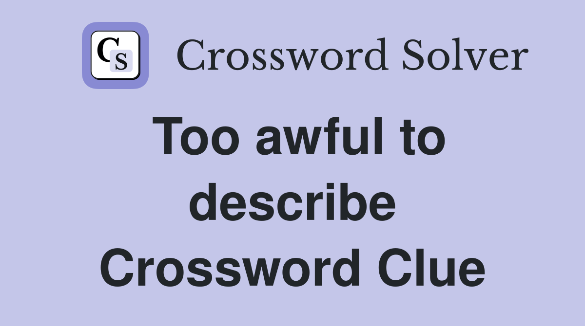 Too awful to describe Crossword Clue